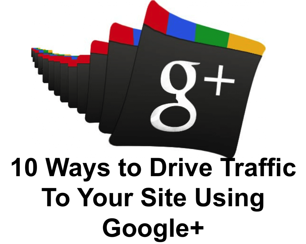 10 Ways to Drive Traffic To Your Site Using Google+