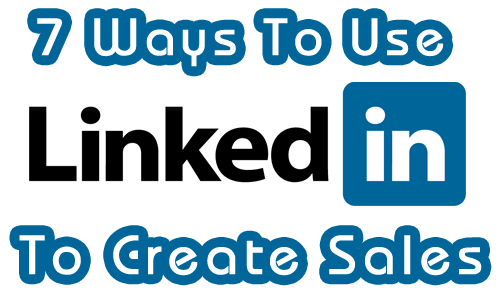 7 Ways to Use LinkedIn To Create Sales