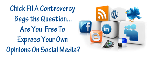 Chick Fil A Controversy Begs the Question…Are You Free To Express Your Own Opinions On Social Media?