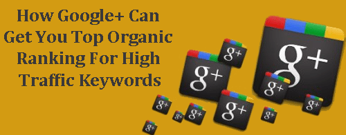How Google+ Can Get You Top Organic Ranking For High Traffic Keywords