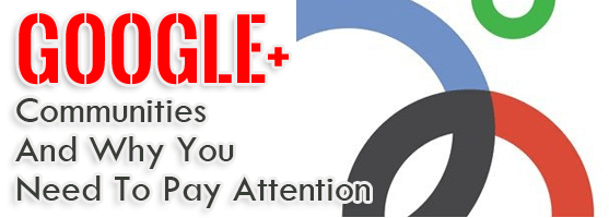 Why Google+ Communities Will Be The Next Best Thing For Your Business