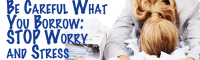 Be Careful What You Borrow: Stop Worry and Stress