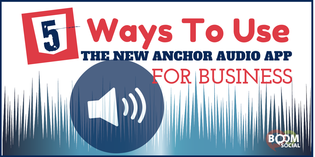 5 Ways To Use The Anchor Audio App For Business Kim Garst Boom Social
