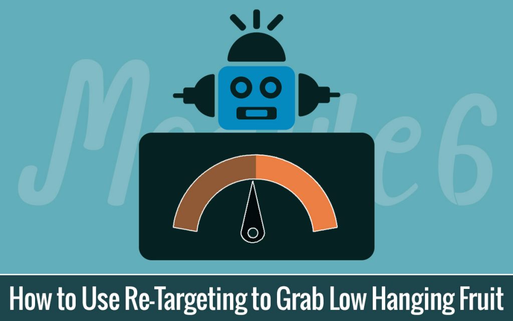 How to Use Re-Targeting to Grab Low Hanging Fruit