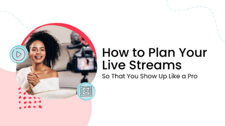 How to Plan Your Live Streams So That You Show Up Like a Pro