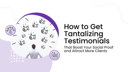 How to Get Tantalizing Testimonials That Boost Your Social Proof and Attract More Clients
