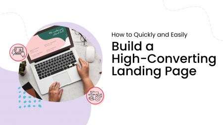 How to Quickly and Easily Build a High Converting Landing Page