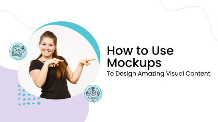 How to Use Mockups To Design Amazing Visual Content