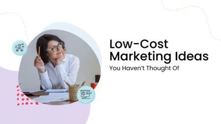 Low-Cost Marketing Ideas You Haven’t Thought Of