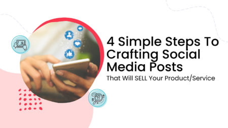 4 Simple Steps To Crafting Social Media Posts That Will SELL Your Product/Service