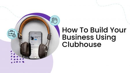 How to Build Your Business Using Clubhouse