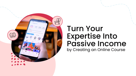 Turn Your Expertise Into Passive Income by Creating an Online Course