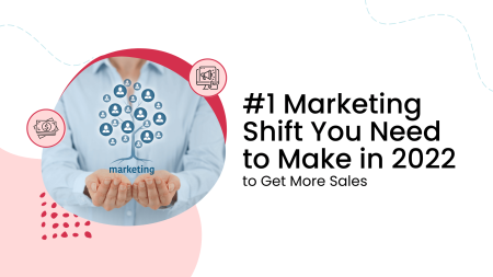 #1 Marketing Shift You Need to Make in 2022 to Get More Sales