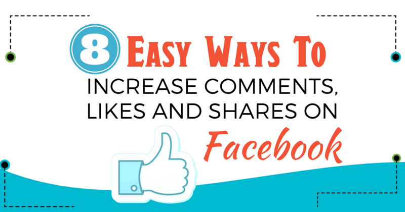  8 Easy Ways to Increase Comments, Likes and Shares on Facebook