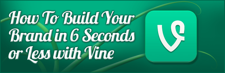 How to Build your Brand in 6 Seconds or Less with Vine