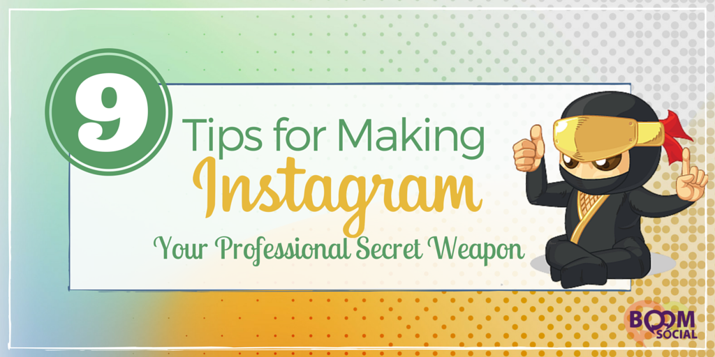 9 Tips for Making Instagram Your Professional Secret Weapon