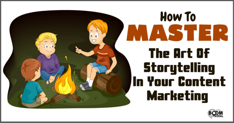 How To Master The Art Of Storytelling In Your Content Marketing