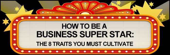 how-to-be-a-business-super-star-the-8-traits-you-must-cultivate