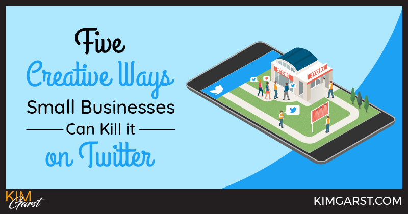 Five Creative Ways Small Businesses Can Kill it on Twitter