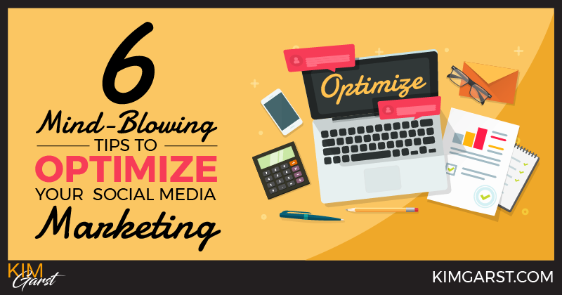 6 Mind-Blowing Tips to Optimize Your Social Media Marketing