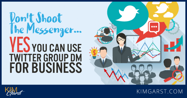 Don’t Shoot The Messenger…YES, You Can Use Twitter Group DM For Business