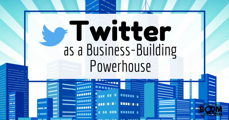 Twitter as a Business-Building Powerhouse 