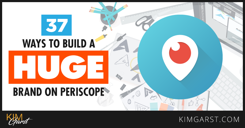 37 Ways to Build a Huge Brand on Periscope