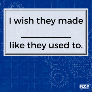 I wish they made __________ like they used to.