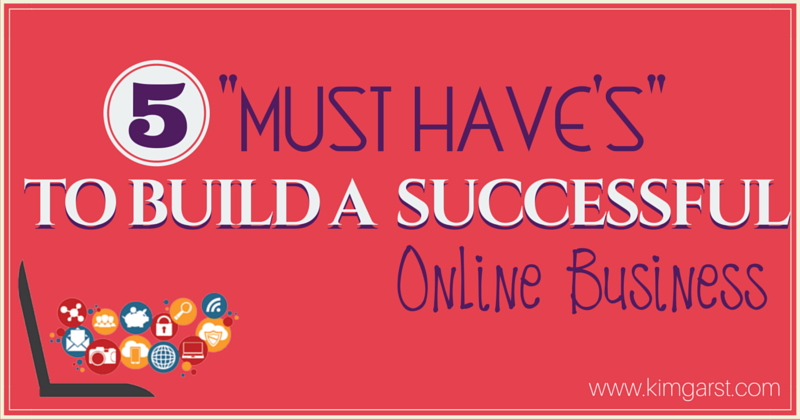 5 Must Haves To Build A Successful Online Business