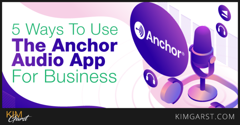 5 Ways To Use The Anchor Audio App For Business - Kim Garst | Marketing Strategies that WORK