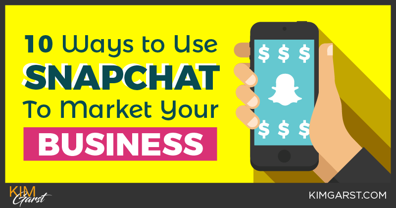 10 Ways to Use Snapchat to Market Your Business