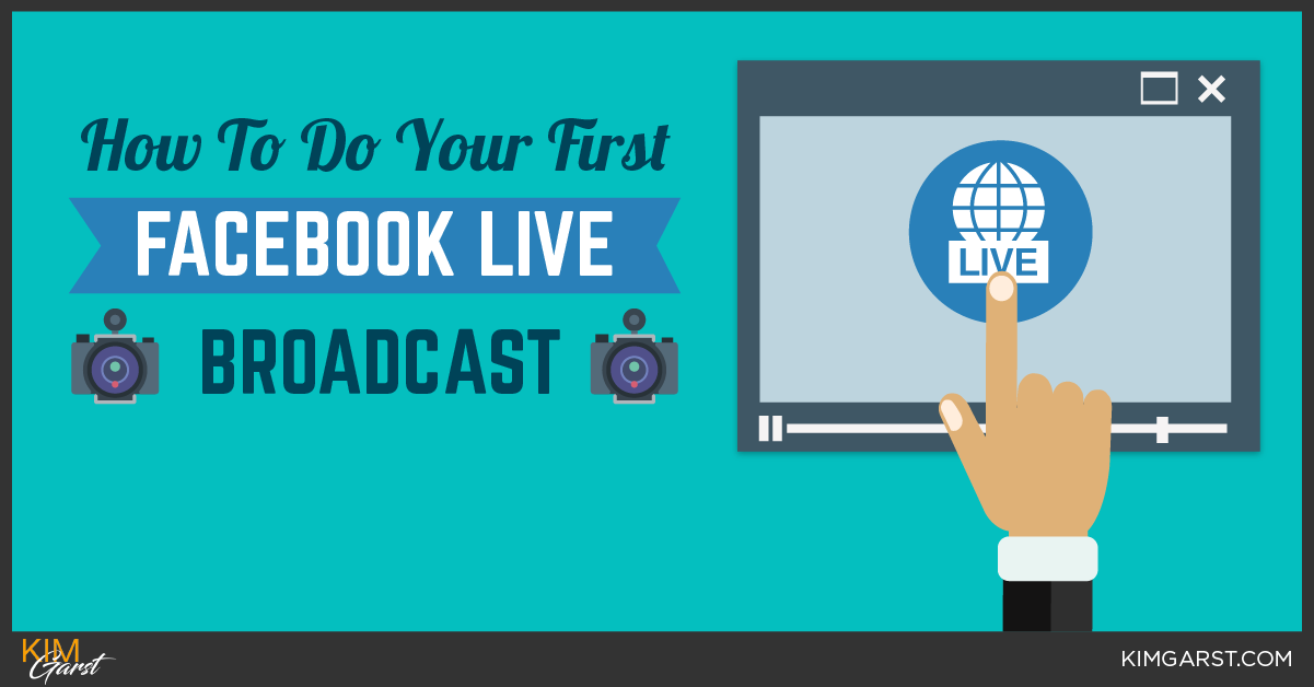 How to Do Your First Facebook Live Broadcast Kim Garst