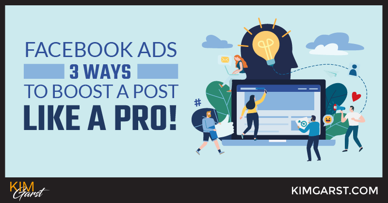 Facebook Ads 3 Ways To Boost A Post Like A Pro Kim Garst - facebook ads 3 ways to boost a post like a pro