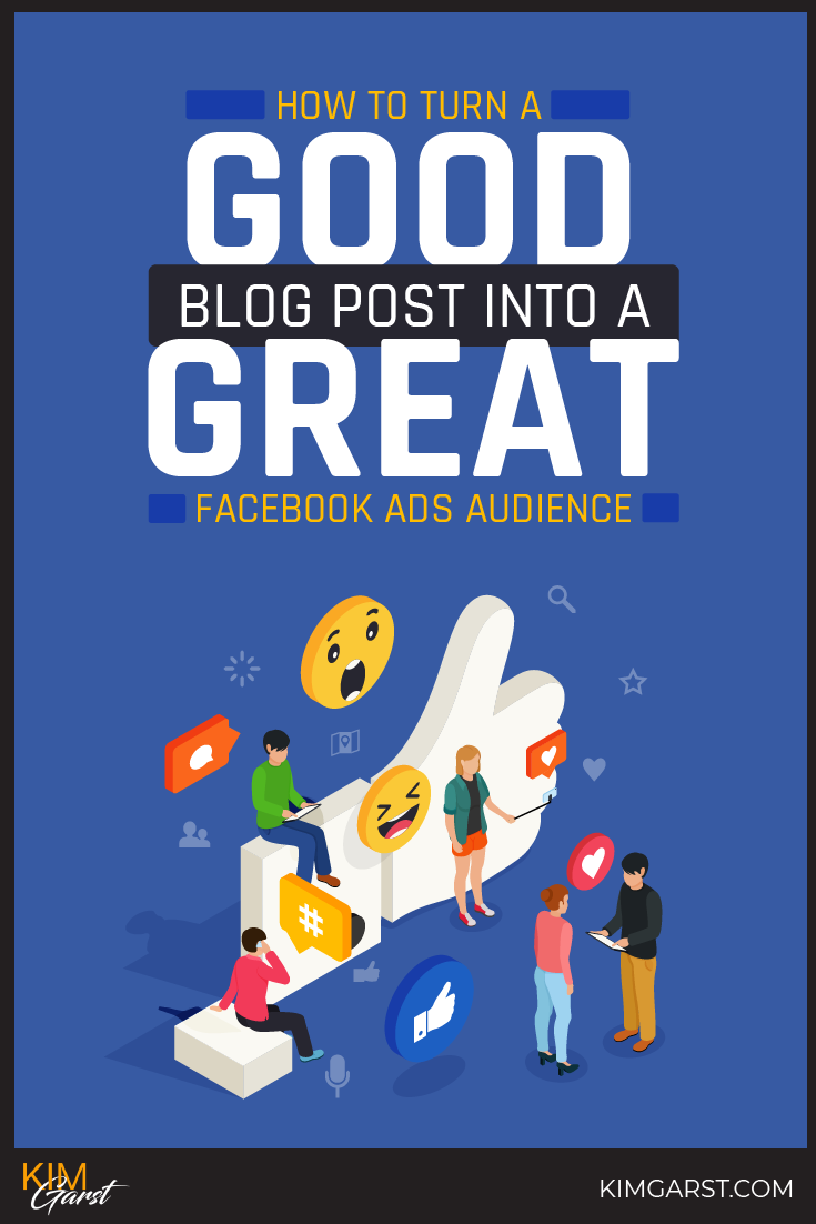 How to Turn a GOOD Blog Post Into a GREAT Facebook Ads Audience - Kim ...