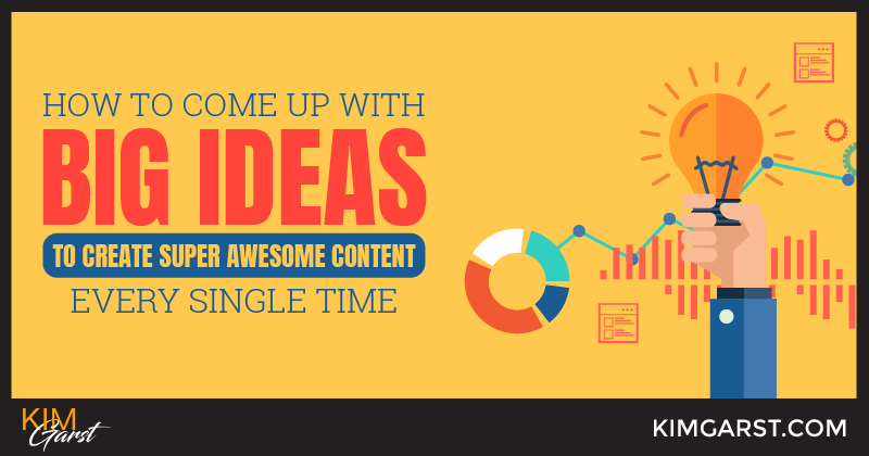 How To Come Up With BIG Ideas To Create Super Awesome Content Every Single Time