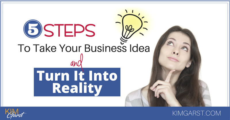 5 Steps To Take Your Business Idea and Turn It Into Reality