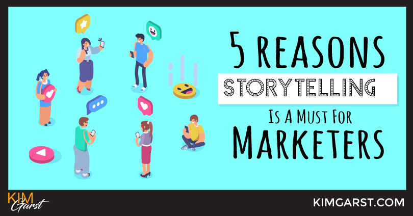 5 Reasons Storytelling Is A Must For Marketers