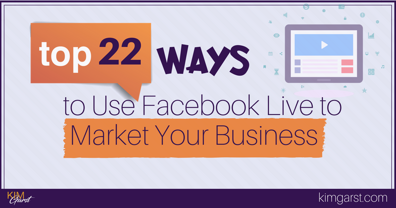 Top 22 Ways to Use Facebook Live to Market Your Business