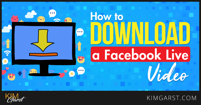 Step By Step How To Download A Facebook Live Video Your Own And Someone Else S Kim Garst Marketing Strategies That Work