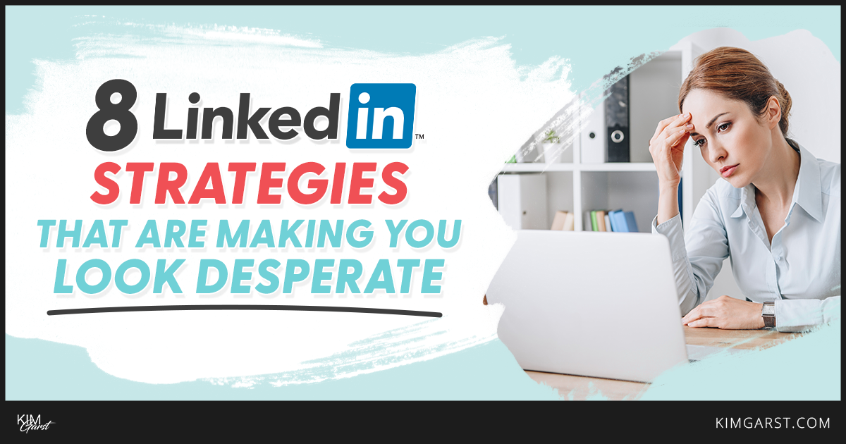 LinkedIn Strategies that Make You Look Desperate