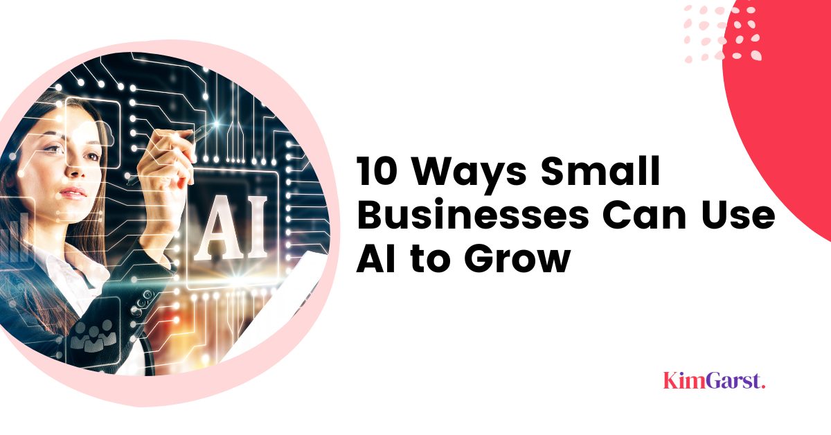 10 Ways Small Businesses Can Use AI To Grow Their Business - Kim Garst ...